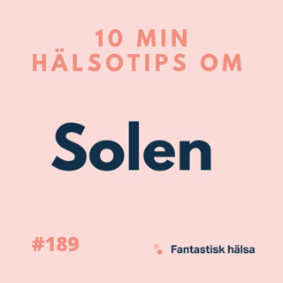 #189 Solen - 10 min hälsotips