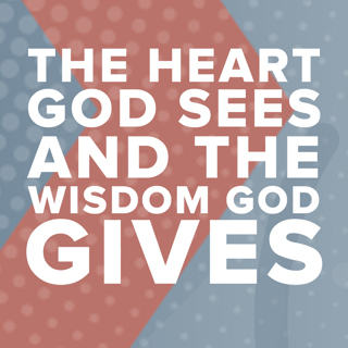 The Heart God Sees And The Wisdom God Gives