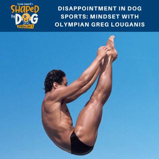 Disappointment in Dog Sports: Mindset With Olympian Greg Louganis #84