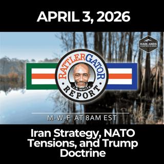 RattlerGator Report: 4/3/26 - Iran Strategy, NATO Tensions, and Trump Doctrine
