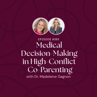 Episode 383: Medical Decision-Making in High-Conflict Co-Parenting with Dr. Madeleine Gagnon