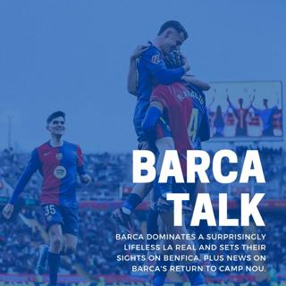 Barca dominates a surprisingly lifeless La Real and sets their sights on Benfica. Plus news on Barca's return to Camp Nou.