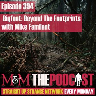 Mysteries and Monsters: Episode 394 Bigfoot: Beyond The Footprints with Mike Familant