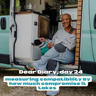 dear diary #24, measuring compatibility by how much compromise it takes