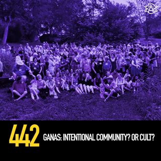 442 - Ganas: Intentional Community? Or Cult?