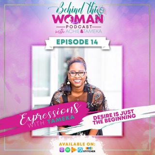 Ep14: Desire is Just the Beginning - Expressions w/Tameka