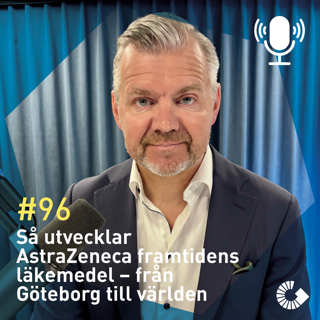 #96. Så utvecklar AstraZeneca framtidens läkemedel – från Göteborg till världen