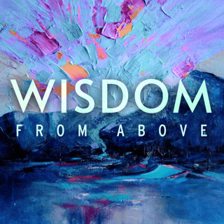 The Beginning of Wisdom | Wisdom from Above | July 12th