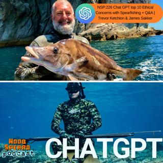 NSP:226 Chat GPT top 10 Ethical Concerns with Spearfishing + Q&A | Trevor Ketchion & James Sakker
