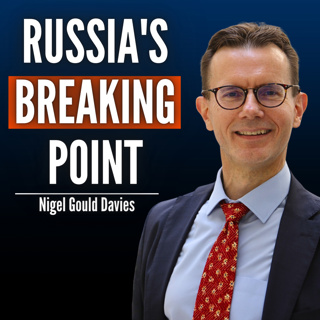 #112 Nigel Gould-Davies: Something Is Breaking Inside Russia's War Machine - And It's Quickly Getting Worse