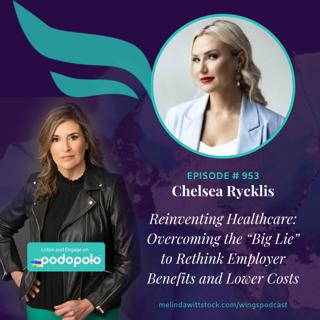 Reinventing Healthcare: Entrepreneur Chelsea Ryckis on Overcoming "The Big Lie" to Rethink Employer Benefits and Lower Costs