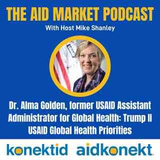 Ep. 43 Dr. Alma Golden, former USAID Assistant Administrator for Global Health: Trump II USAID Global Health Priorities