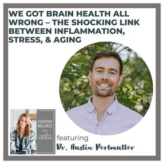 Ep. 496 We Got Brain Health All Wrong – The Shocking Link Between Inflammation, Stress & Aging with Dr. Austin Perlmutter