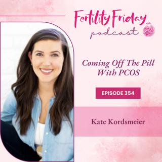 FFP 354 | Coming Off The Pill With PCOS | Kate Kordsmeier