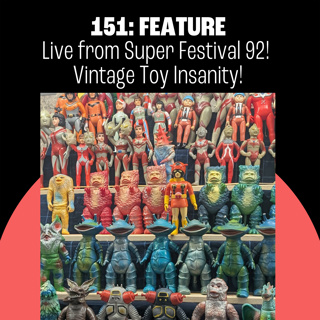 151: Live From SUPER FESTIVAL 92! Vintage Toy Insanity!