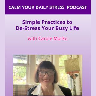 Simple Practices to De-Stress Your Busy Life with Carole Murko