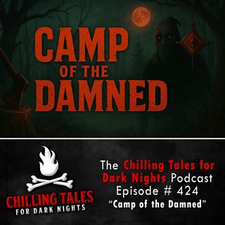 424: 424: Camp of the Damned - Chilling Tales for Dark Nights