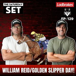 THE SATURDAY SET EP 129: WILLIAM REID/GOLDEN SLIPPER DAY!