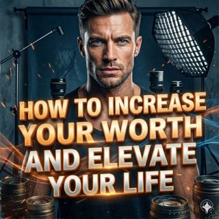 How to Increase Your Worth and Elevate Your Life