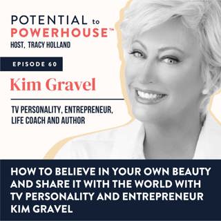60 - How to Believe in Your Own Beauty and Share it with the World with TV Personality and Entrepreneur Kim Gravel