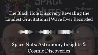 The Black Hole Discovery Revealing the Loudest Gravitational Wave Ever Recorded | Space Nuts:...