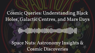 Cosmic Queries: Understanding Black Holes, Galactic Centres, and Mars Days | Space Nuts:...