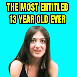The Most Entitled 13 Year Old Ever