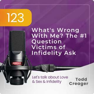 Episode #123: What's Wrong With Me? The #1 Question Victims of Infidelity Ask
