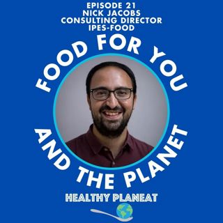 Episode 21: IPES-Food Food Nick Jacobs - What Do International Experts On Sustainable Food Recommend?