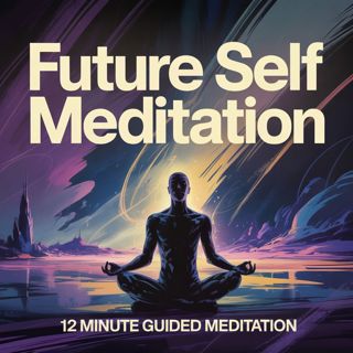 Guided Meditation - 12 Minute Future Self Meditation