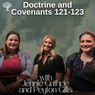 Doctrine and Covenants 121-123 | Barbara Morgan Gardner, Jennie Guthrie & Peyton Gillis | Oct. 20-26