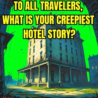 To all Travelers, what is your Creepiest Hotel Story?