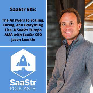 SaaStr 585: The Answers to Scaling, Hiring, and Everything Else: A SaaStr Europa AMA with SaaStr CEO Jason Lemkin
