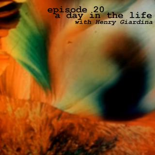 20: A Day in the Life (with Henry Giardina)