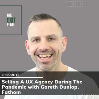 #18: Selling A UX Agency During The Pandemic with Gareth Dunlop, Fathom