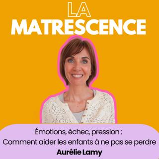 EP 312 - Émotions, échec, pression : comment aider les enfants à ne pas se perdre - Aurélie Lamy - Préparatrice cérébrale