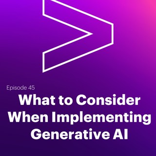 AI Leaders Podcast #45: What to Consider When Implementing Generative AI