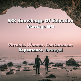 588 Knowledge Of Salvation - Marriage EP2 - Virtuous Woman, Contentment, Repentance, Betrayal