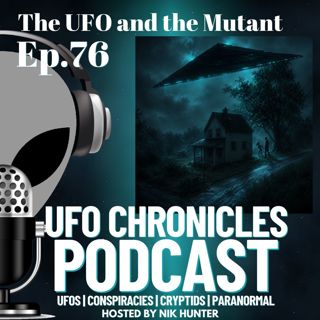 Ep.76 The UFO and the Mutant