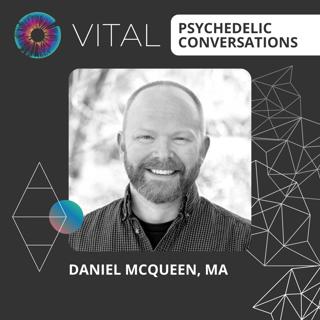 PT314 – Daniel McQueen, MA – Vital Psychedelic Conversations