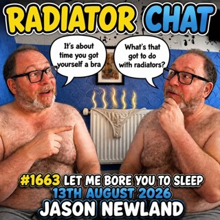 (Long Music) Radiator Chat | #1663 Let Me Bore You To Sleep | 13th August 2026
