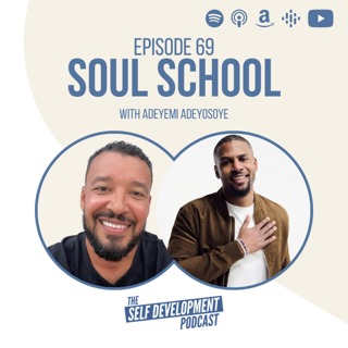 Ep 69 Adeyemi Adeyosoye | Soul School | The Self Development Podcast