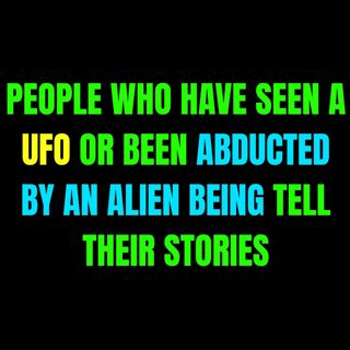 People who have seen a UFO or been Abducted by an Alien Being tell their stories | Askreddit Scary