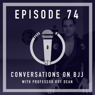 Episode 74 - Conversations on BJJ with Professor Roy Dean