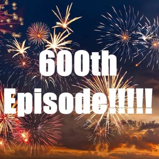 Episode 600!!!!!!!!!