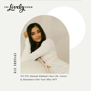 TLS #370 Hannah Siddiqui's New Life, Career & Abundance One Year After IVFT
