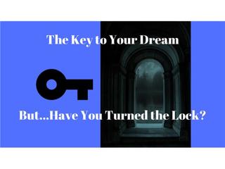 The Key to Your Dreams - But ... Have You Turned The Lock?