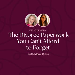 Episode 386: The Divorce Paperwork You Can't Afford to Forget with Marni Blank