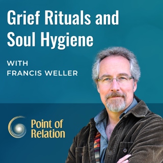 Francis Weller | Grief Rituals and Soul Hygiene
