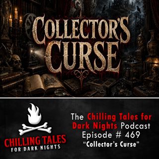 469: Episode 469 - "Collector's Curse" - Chilling Tales for Dark Nights